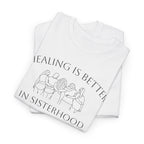 Healing Is Better In Sisterhood T-Shirt